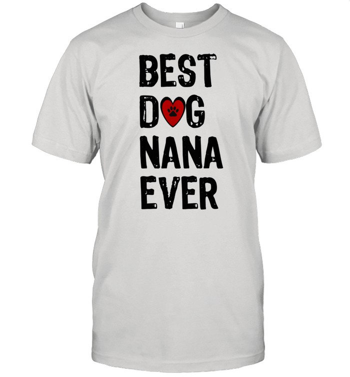 Womens Best Dog Nana Ever, Dog Grandma, Dog Nana of Love shirt