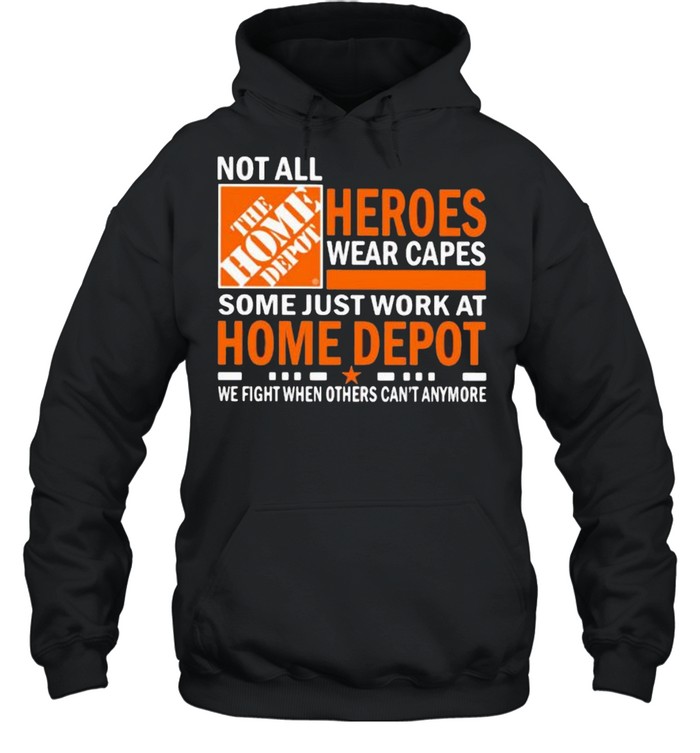 Not All Heroes Wear Capes Some Just Work At Home Depot We Fight When Others Cant Anymore  Unisex Hoodie
