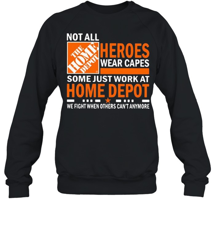 Not All Heroes Wear Capes Some Just Work At Home Depot We Fight When Others Cant Anymore  Unisex Sweatshirt