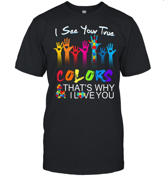 Autism I see your true colors thats why I love you shirt
