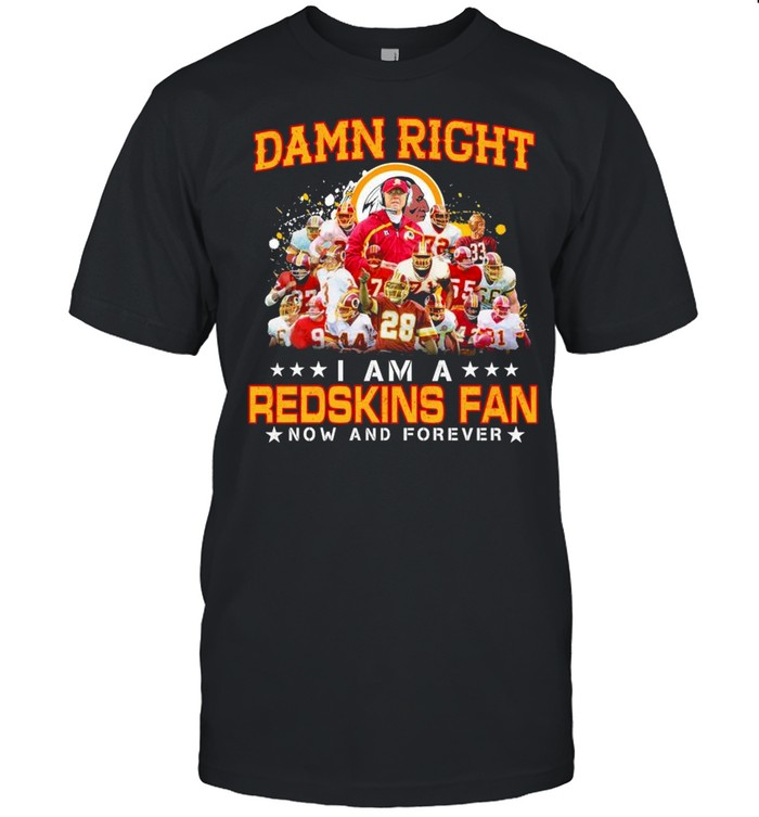 Damn Right I Am A Washington Redskins Team Football Fan Now And Forever 2021 shirt