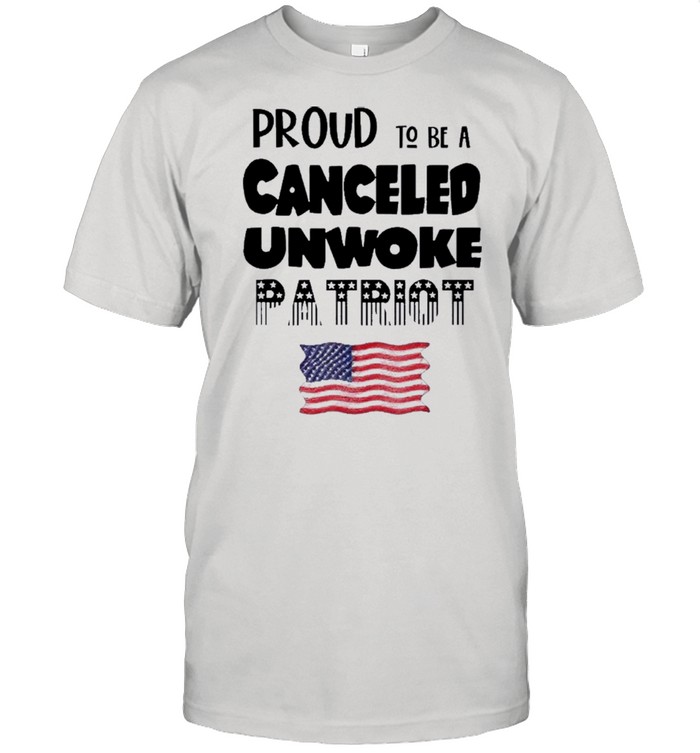 Proud to be Canceled Unwoke Patriot Political shirt