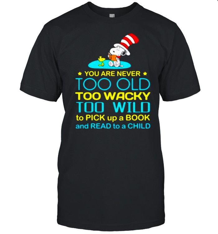 You Are Never To Old Too Wacky Too Wild To Pick Up A Book And Read To A Child Snoopy Dr Seuss Shirt