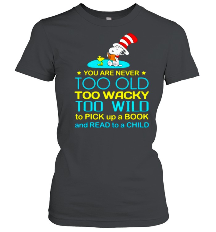 You Are Never To Old Too Wacky Too Wild To Pick Up A Book And Read To A Child Snoopy Dr Seuss  Classic Women's T-shirt