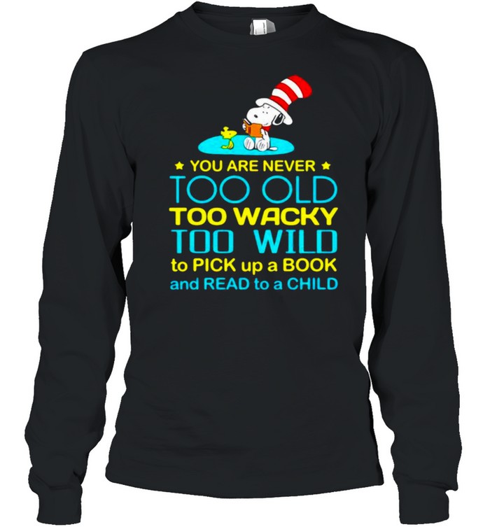 You Are Never To Old Too Wacky Too Wild To Pick Up A Book And Read To A Child Snoopy Dr Seuss  Long Sleeved T-shirt