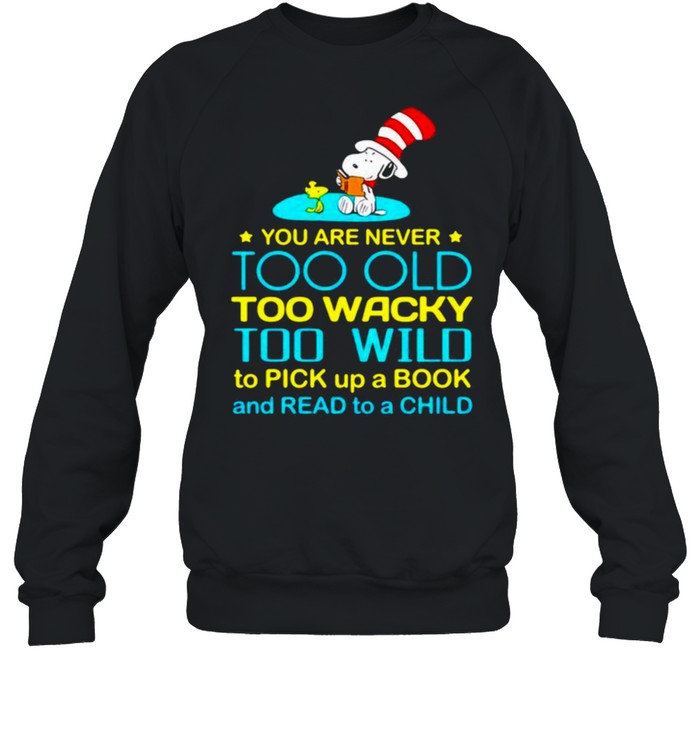 You Are Never To Old Too Wacky Too Wild To Pick Up A Book And Read To A Child Snoopy Dr Seuss  Unisex Sweatshirt