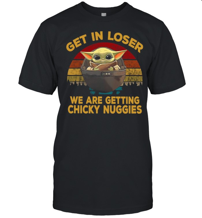 Get In Loser Were Getting Chicky Nuggies Vintage shirt Classic Men's T-shirt
