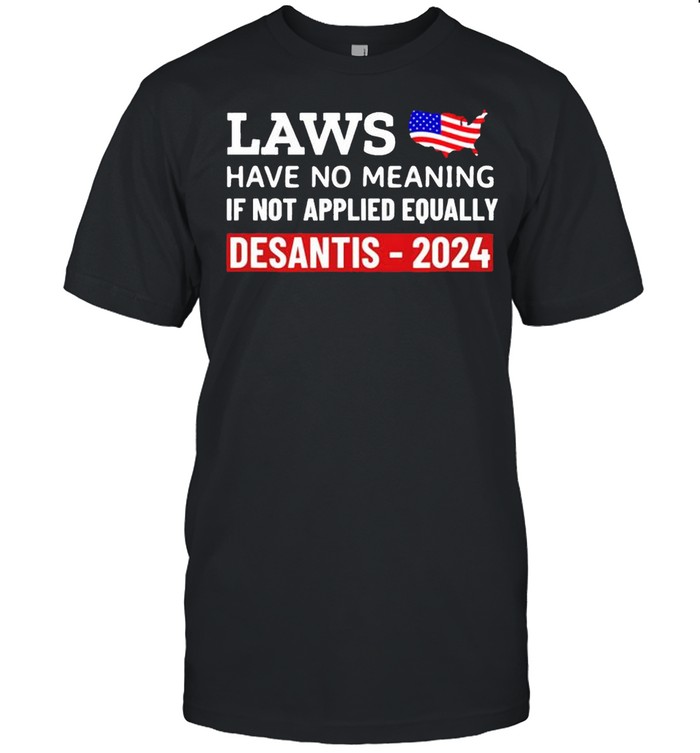 Laws have no meaning if not applied equally Desantis 2024 shirt Classic Men's T-shirt