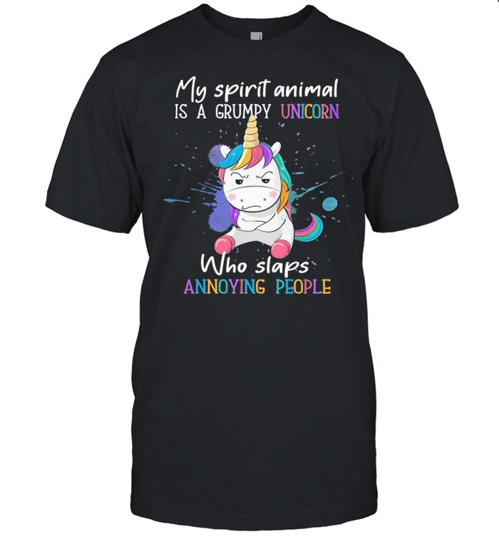 My Spirit Animal Is A Grumpy Unicorn Who Slaps Annoying People shirt