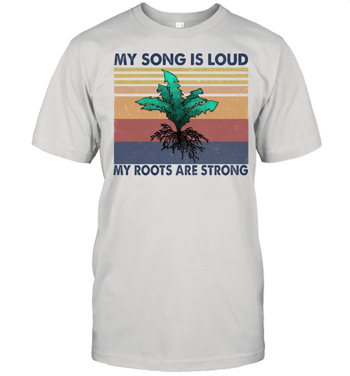 My song is loud my roots are strong vintage shirt