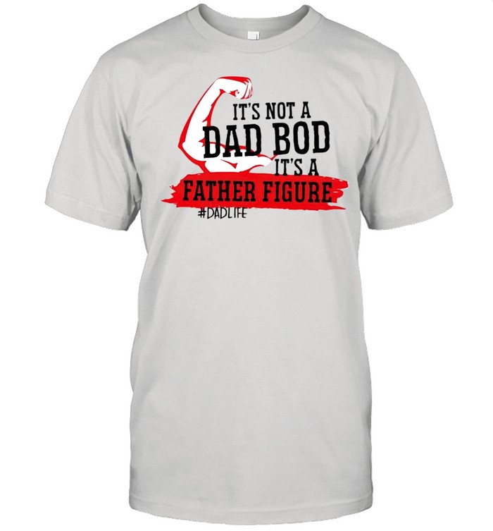 It’s not a dad bod it’s a father figure Dad life shirt Classic Men's T-shirt