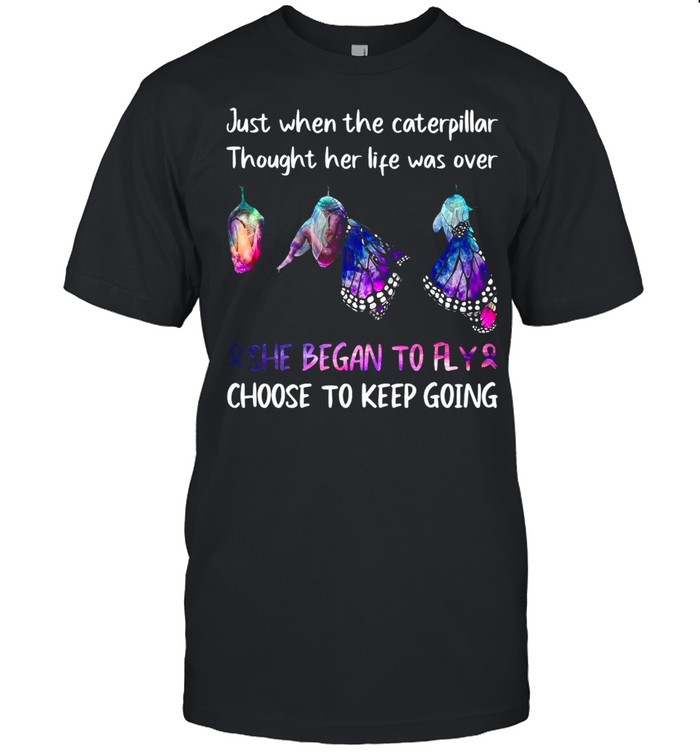 Just When The Caterpillar Thought Her Life Was Over She Began To Fly Choose To Keep Going T-shirt Classic Men's T-shirt