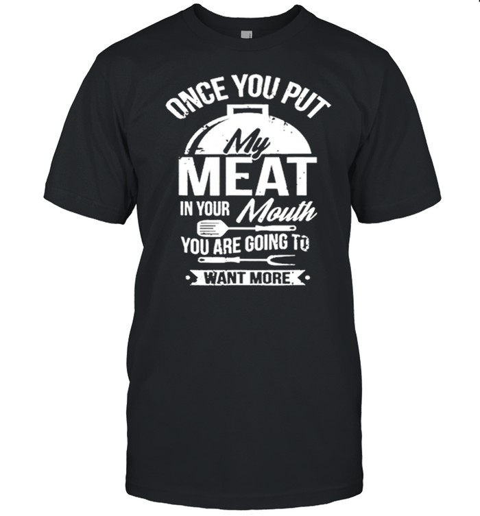 One You Put My Meat In Your Mouth You Are Going To Want More shirt Classic Men's T-shirt