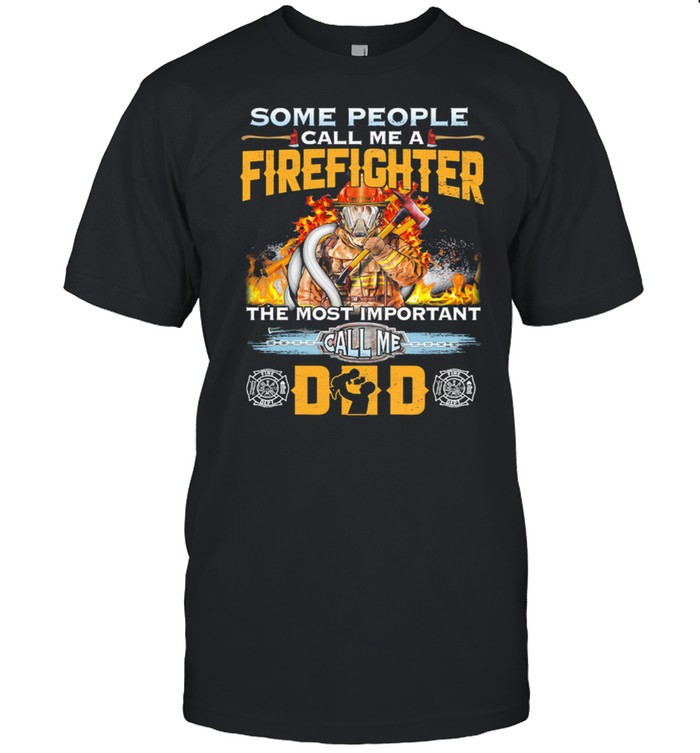 Some People Call Me A Firefighter The Most Important Call Me Dad shirt Classic Men's T-shirt