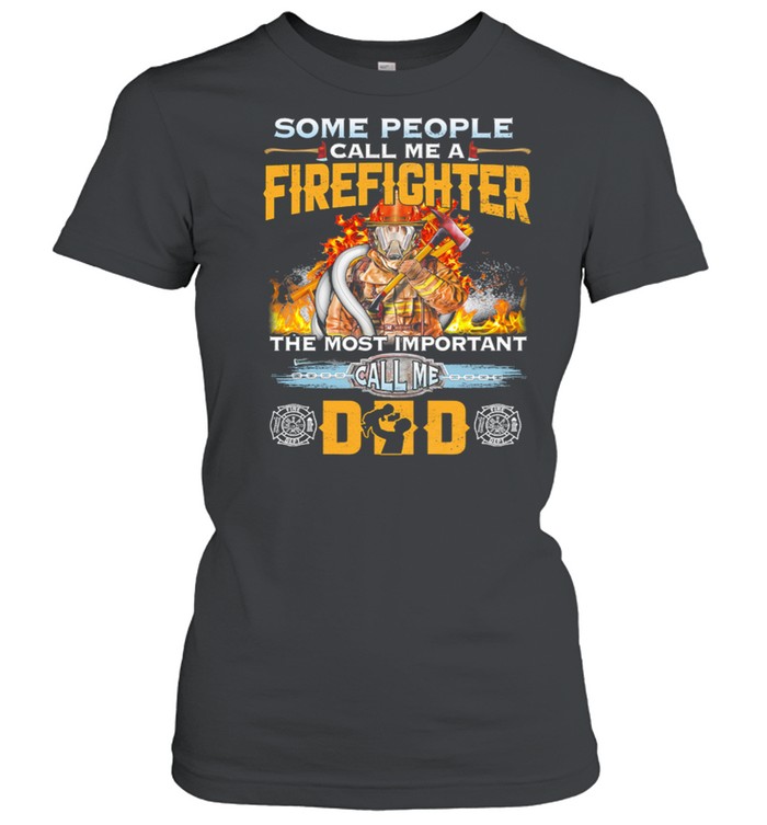 Some People Call Me A Firefighter The Most Important Call Me Dad shirt Classic Women's T-shirt