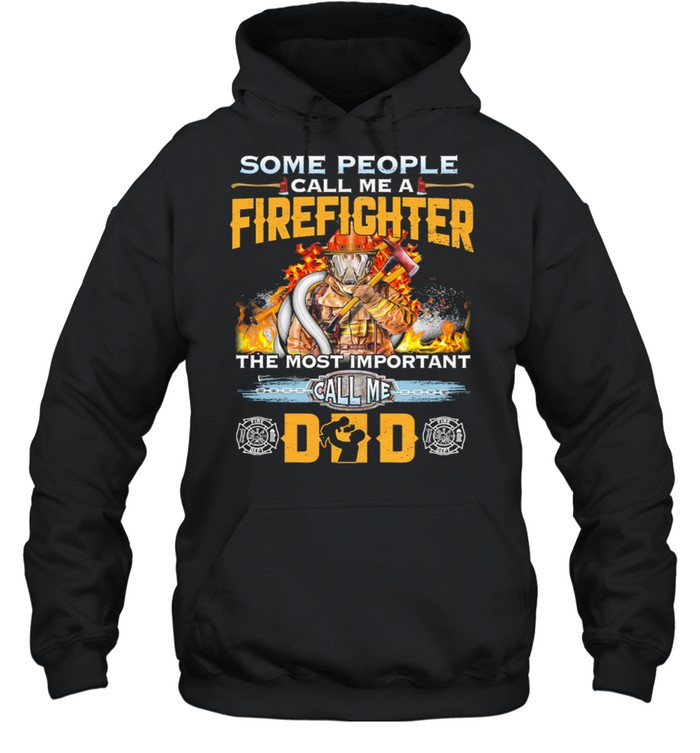 Some People Call Me A Firefighter The Most Important Call Me Dad shirt Unisex Hoodie