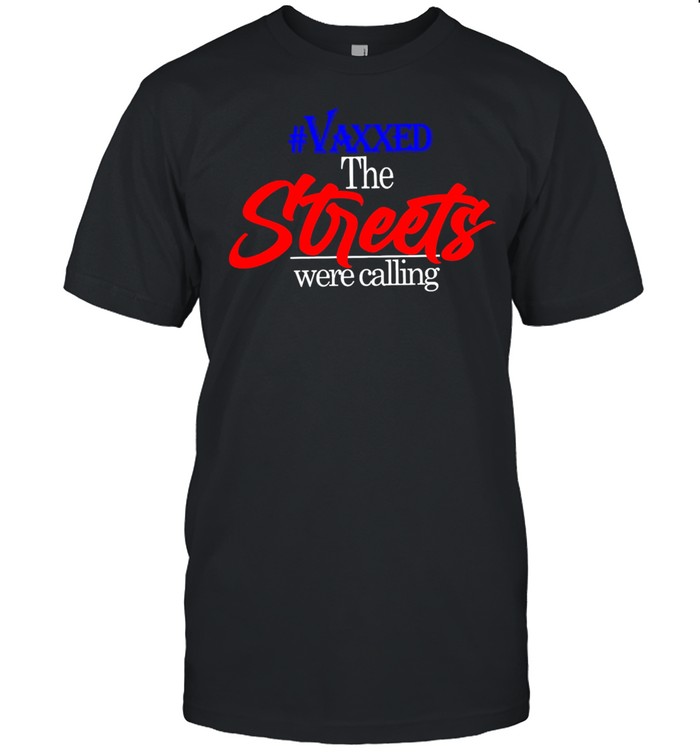 Vaxxed the streets were calling shirt