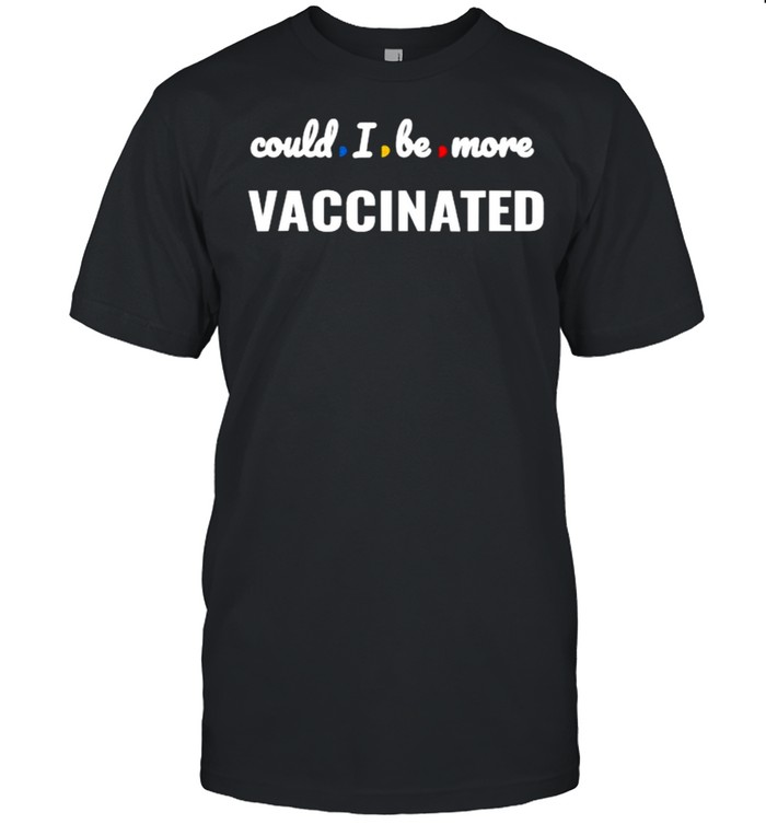 Could I be anymore vaccinated T-Shirt