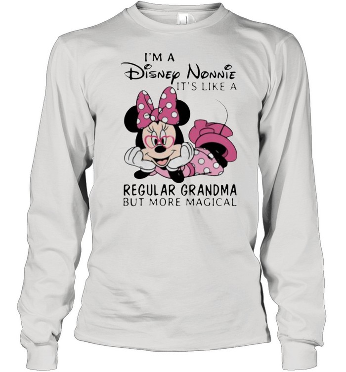 Im a Disney Nonnie its like a regular grandma but more magical minnie shirt Long Sleeved T-shirt