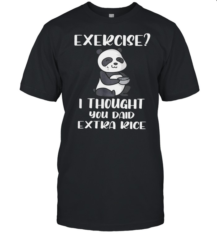 Panda Exercise I Thought You Add Extra Rice shirt