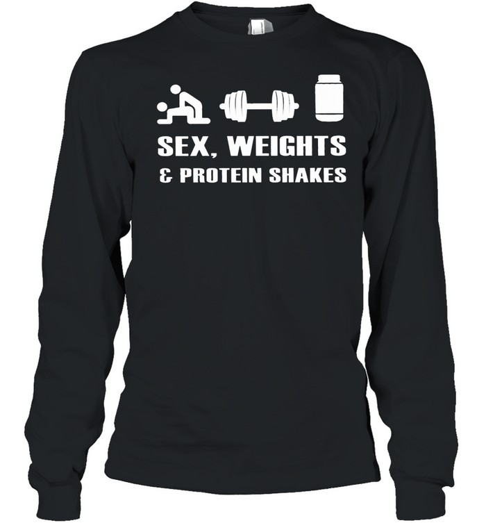 Sex Weights And Protein Shakes shirt Long Sleeved T-shirt