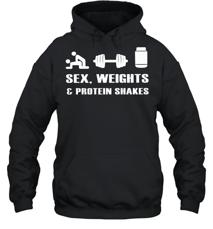 Sex Weights And Protein Shakes shirt Unisex Hoodie