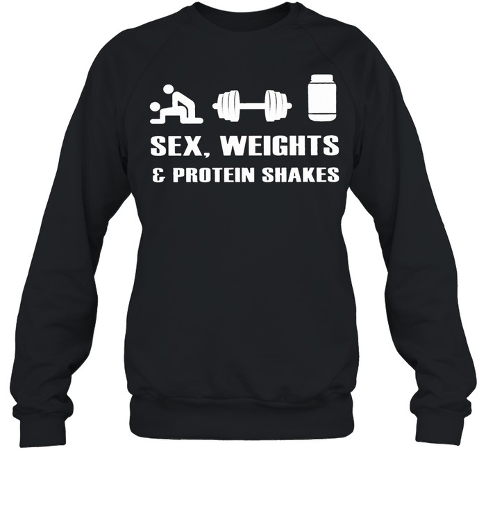 Sex Weights And Protein Shakes shirt Unisex Sweatshirt