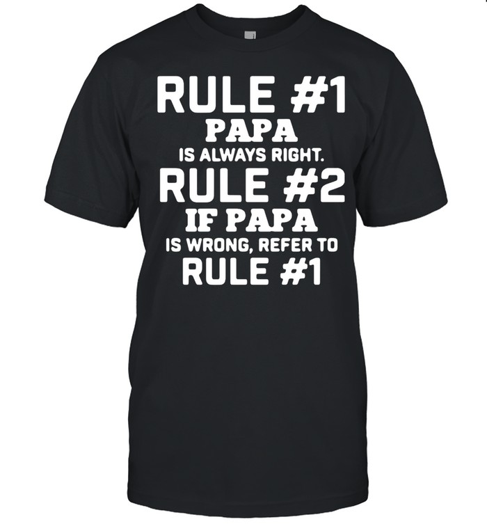 Rule 1 Papa Is Always Right Rule 2 If Papa Is Wrong Refer To Rule #1 T-shirt