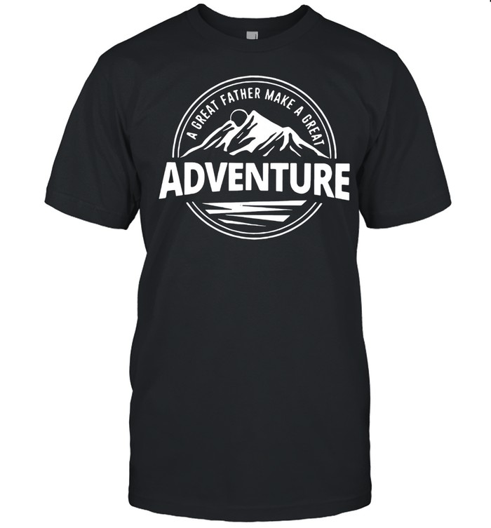 A Great Father Make A Great Adventure shirt