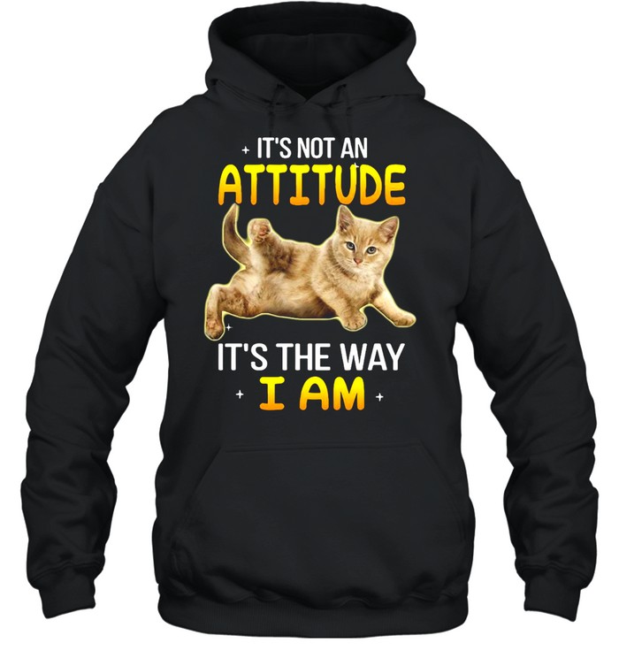 Gray Cat It’s Not An Attitude It’s The Way I Am T-shirt Unisex Hoodie