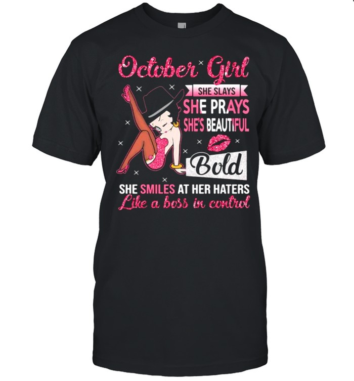 October Girl She Slays She Prays She’s Beautiful Blod she smiles at her haters like a boss in control shirt