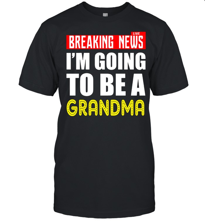 Live Breaking News Im Going To Be A Grandma shirt