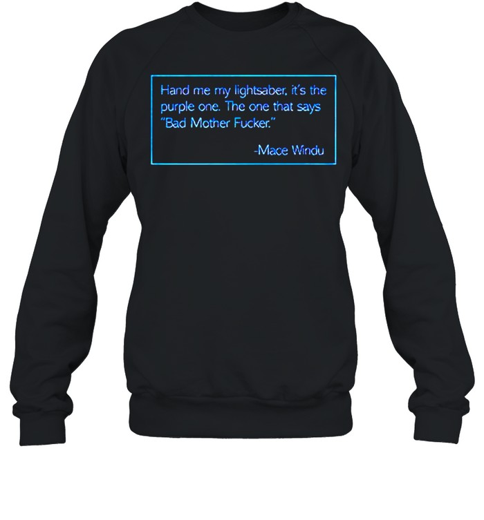 Mace Windu hand me my lightsaber its the purple one shirt Unisex Sweatshirt