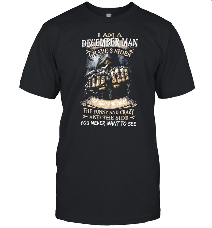 I Am A December Man I Have 3 Sides The Quiet And Sweet The Funny And Crazy And The Side You Never Want To See shirt Classic Men's T-shirt
