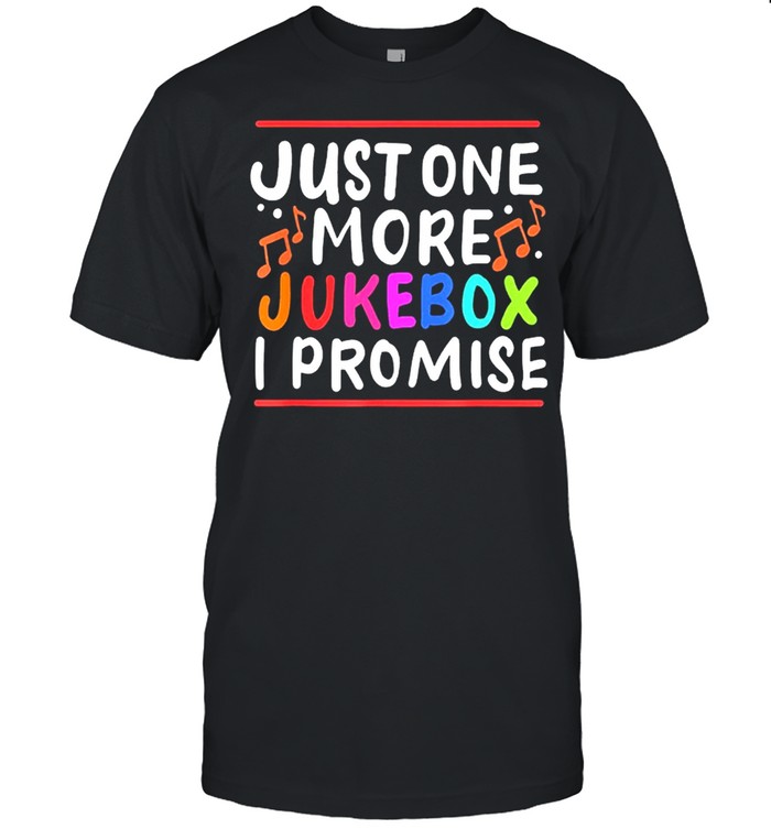 Just One More Jukebox I Promise shirt