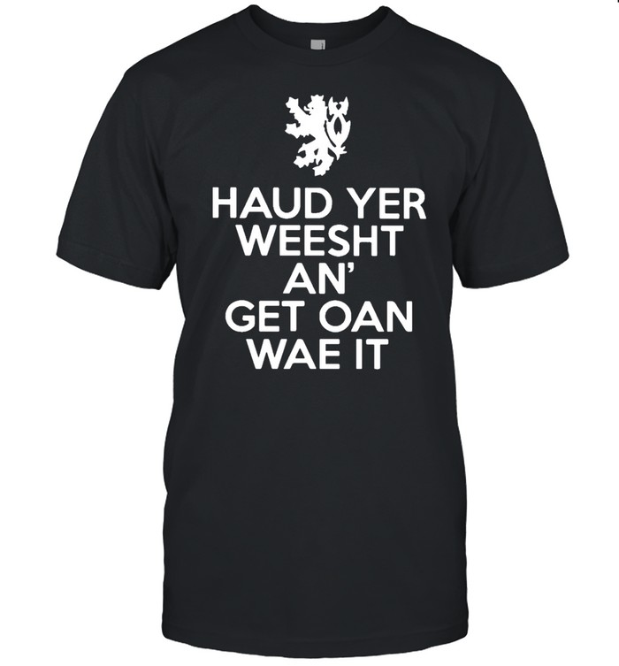 Scottish haud yer wheesht and get oan wae it shirt