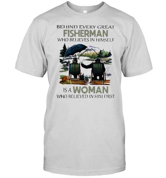 Behind Every Great Fisherman Who Believes In Himself IS A Woman Who Believed IN Him First  Classic Men's T-shirt