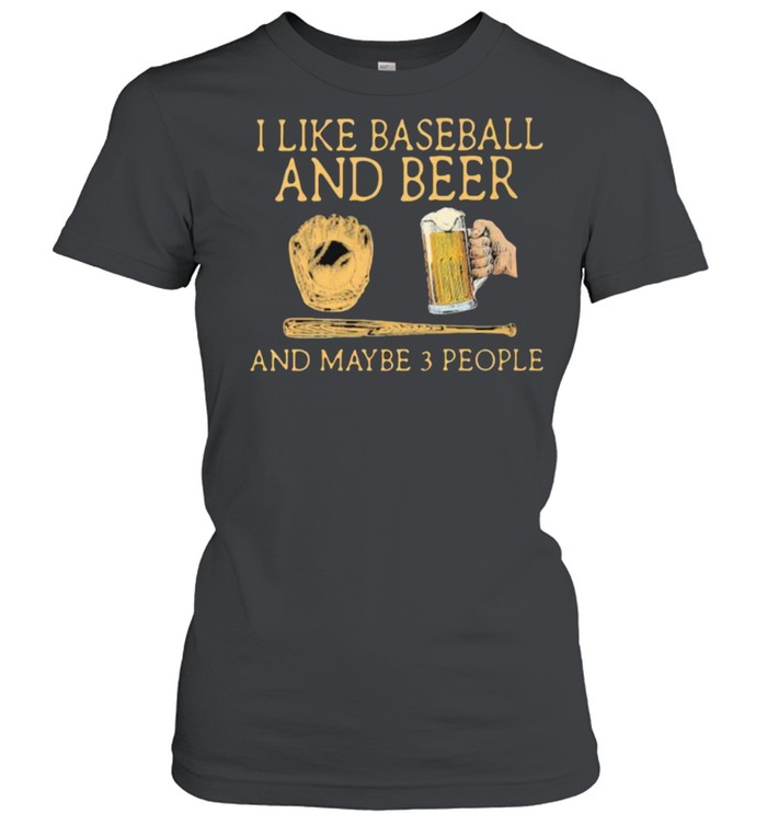 I Like Baseball And Beer And MAybe 3 People Man  Classic Women's T-shirt
