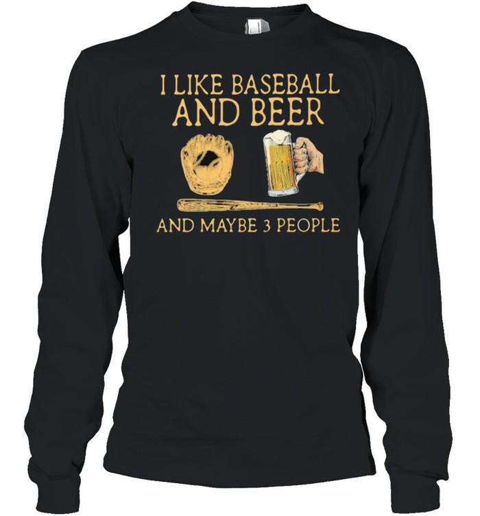 I Like Baseball And Beer And MAybe 3 People Man  Long Sleeved T-shirt