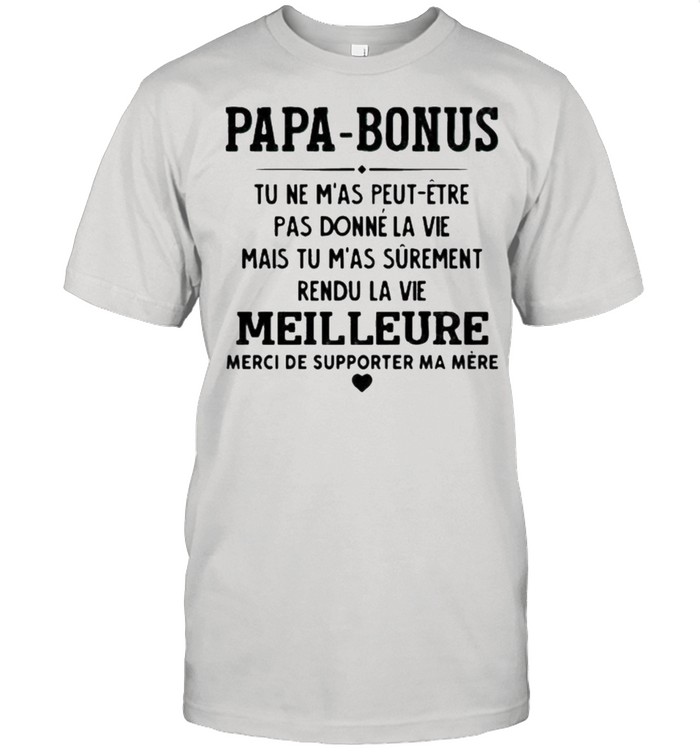Papa Bonus Tu Ne M’as Peut Etre Pas Donne La Vie Meilleure Shirt
