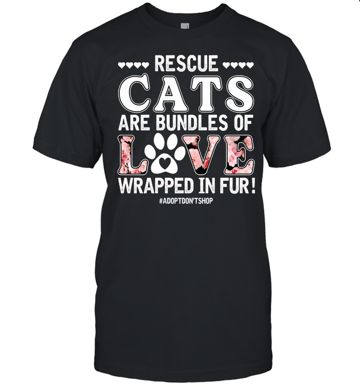 Rescue Cats Are Bundles Of Love Wrapped In Fur shirt