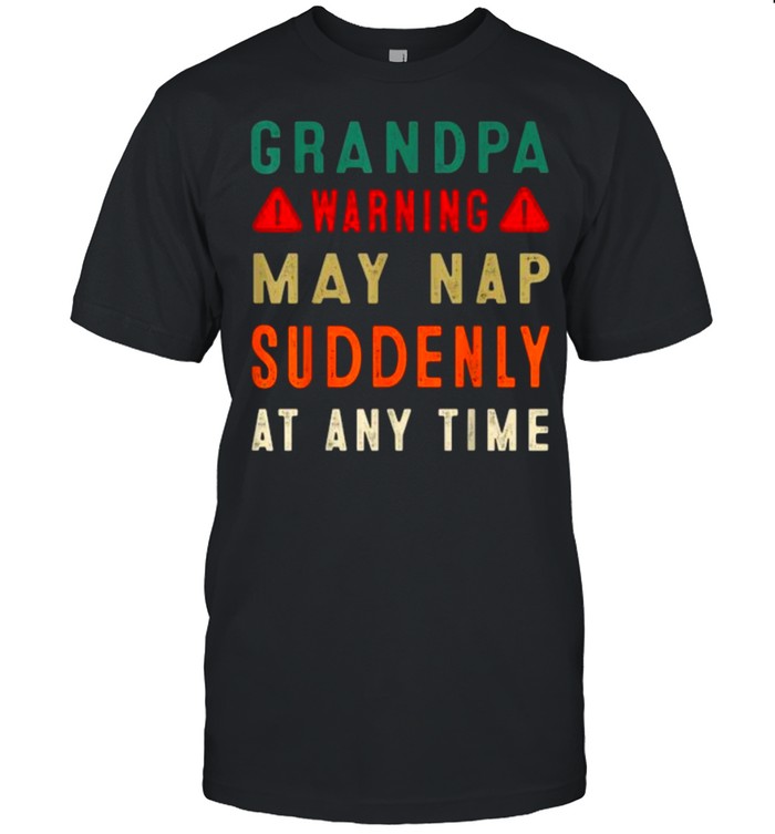 Grandpa Warning May Nap Suddenly At Any Time Fathers Day T-Shirt