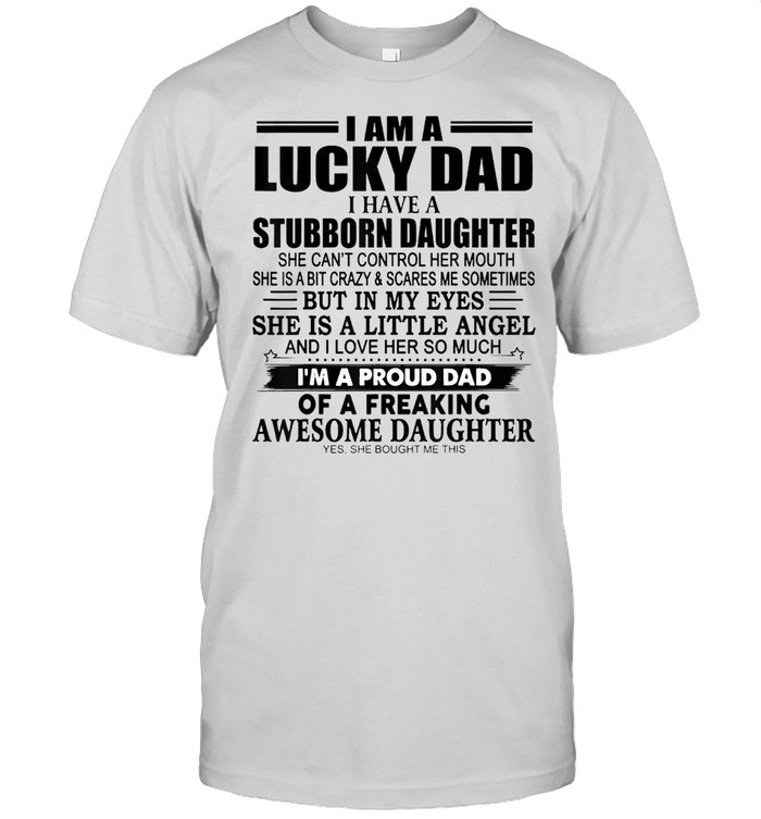 I Am A Lucky Dad I Have Stubborn Daughter Shirt