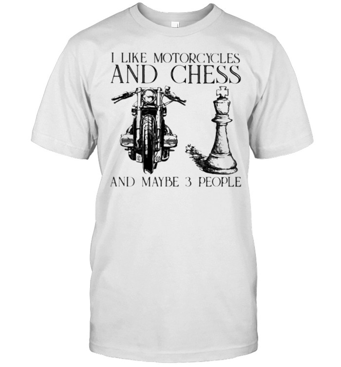 I Like Motorcycles And Chess And Maybe 3 People Shirt