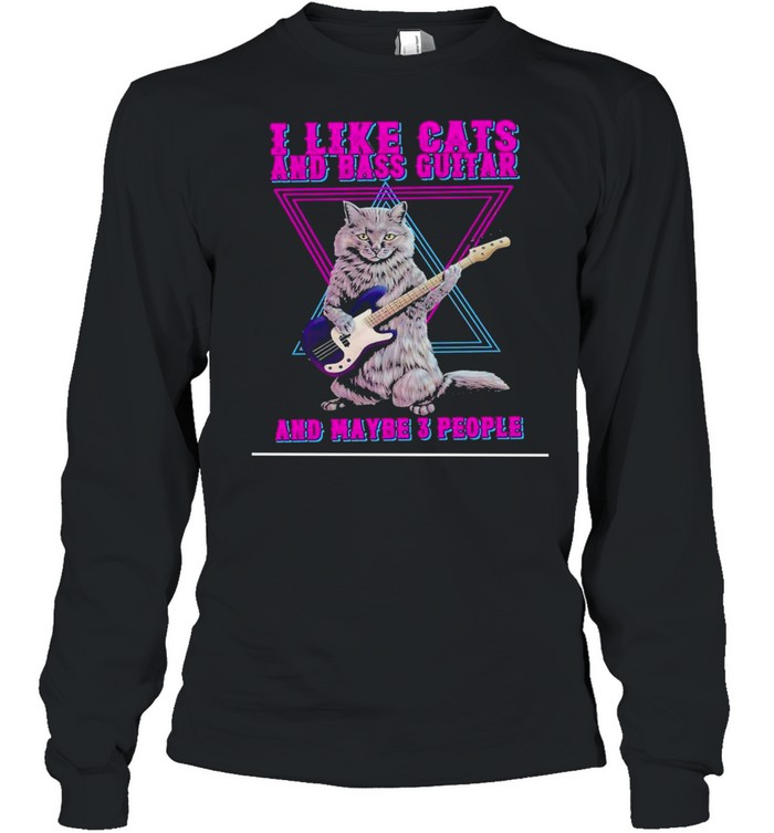 Cats I like cats and bass guitar and maybe 3 people shirt Long Sleeved T-shirt