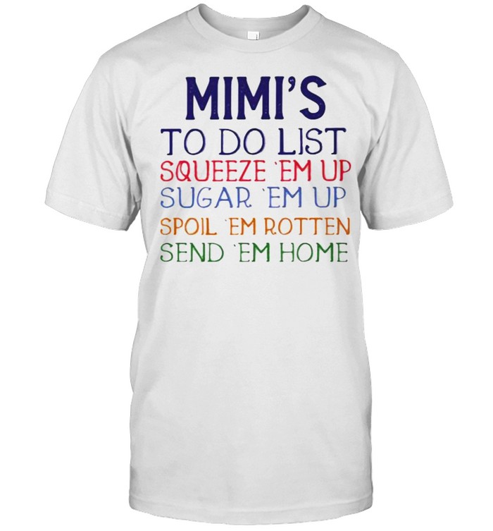 Mimi’s To Do List Squeeze ‘Em Up Spoil ‘Em Rotten Send ‘Em Home Shirt