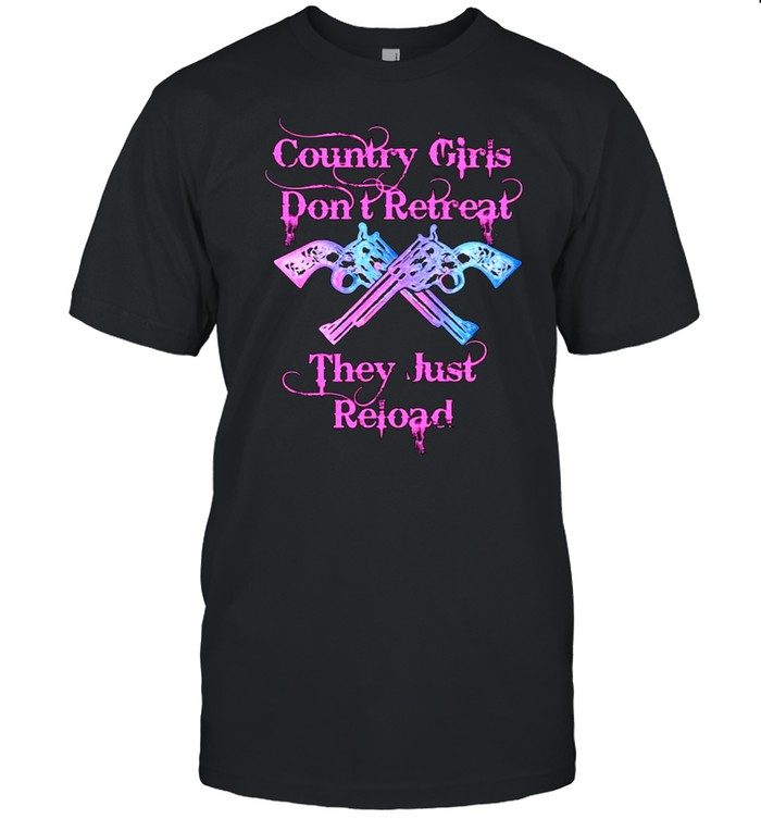 COUNTRY GIRLS DON’T RETREAT THEY JUST RELOAD guns shirt