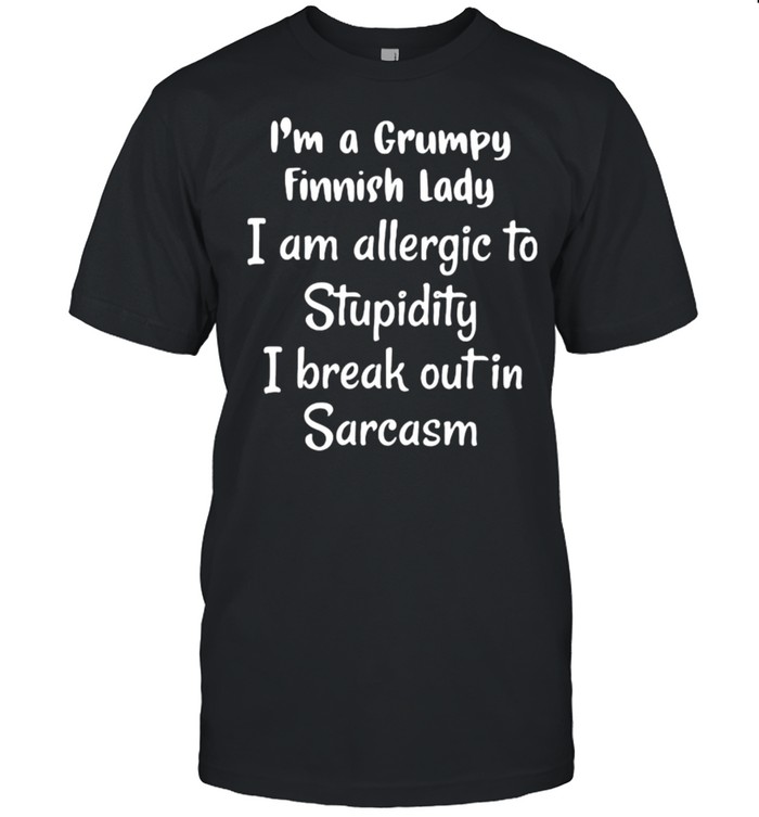 Im a grumpy finnish lady i am allergic to stupidity i break out in sarcasm shirt Classic Men's T-shirt