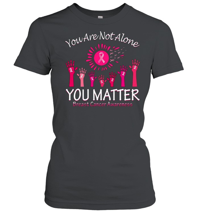 You Are Not Alone You Matter Breast Cancer Awareness T-shirt Classic Women's T-shirt