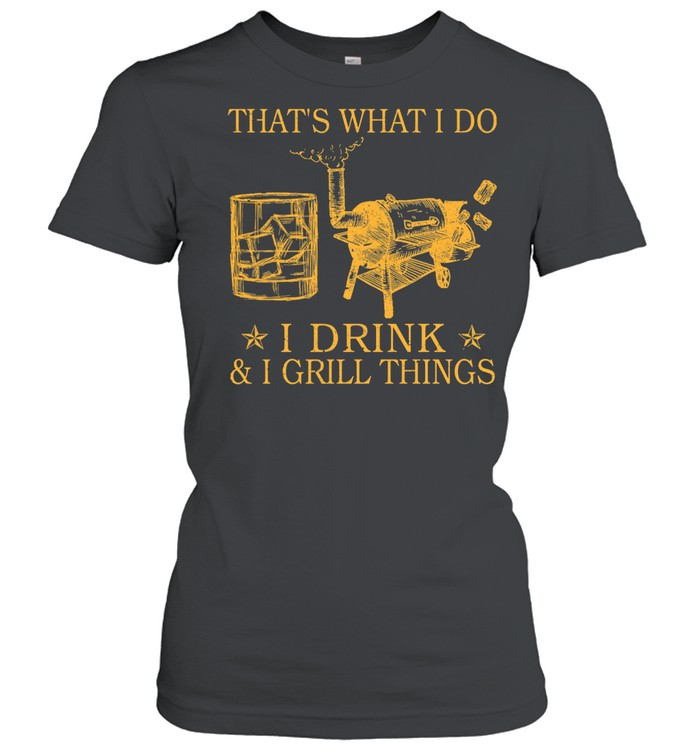 Thats what I do I drink and I grill things shirt Classic Women's T-shirt